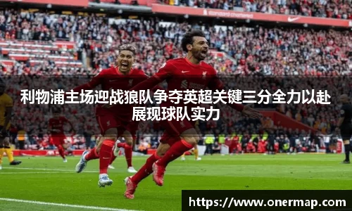 利物浦主场迎战狼队争夺英超关键三分全力以赴展现球队实力